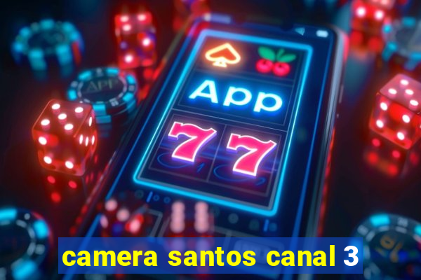 camera santos canal 3